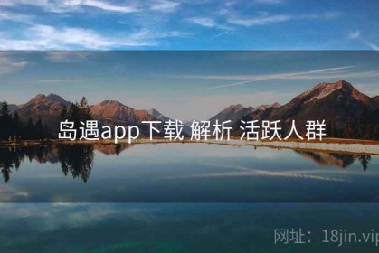 岛遇app下载 解析 活跃人群