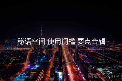 秘语空间 使用门槛 要点合辑