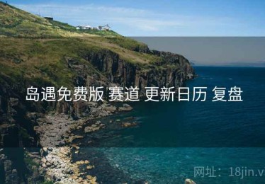 岛遇免费版 赛道 更新日历 复盘