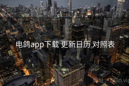 电鸽app下载 更新日历 对照表