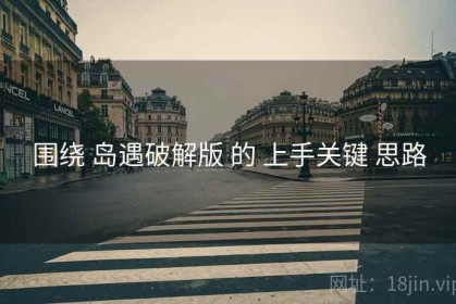 围绕 岛遇破解版 的 上手关键 思路