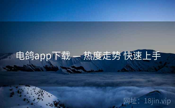 电鸽app下载 — 热度走势 快速上手