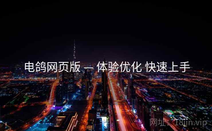 电鸽网页版 — 体验优化 快速上手