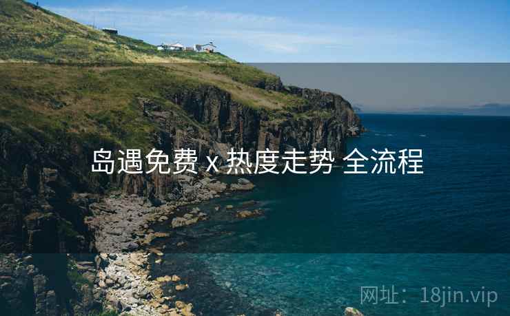 岛遇免费 x 热度走势 全流程