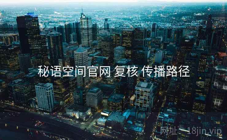 秘语空间官网 复核 传播路径