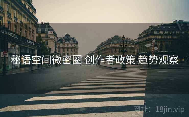 秘语空间微密圈 创作者政策 趋势观察