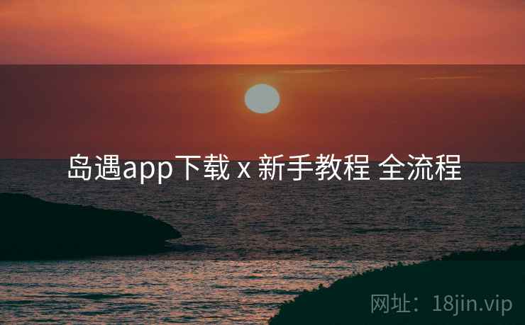 岛遇app下载 x 新手教程 全流程