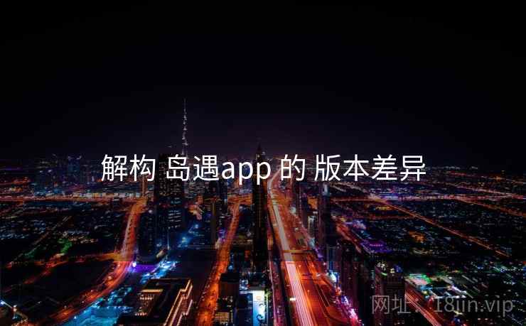 解构 岛遇app 的 版本差异