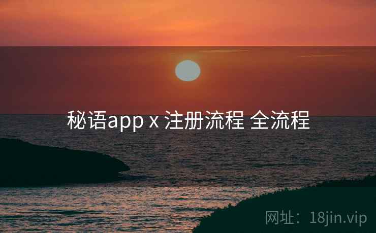 秘语app x 注册流程 全流程 秘语app x 注册流程 全流程